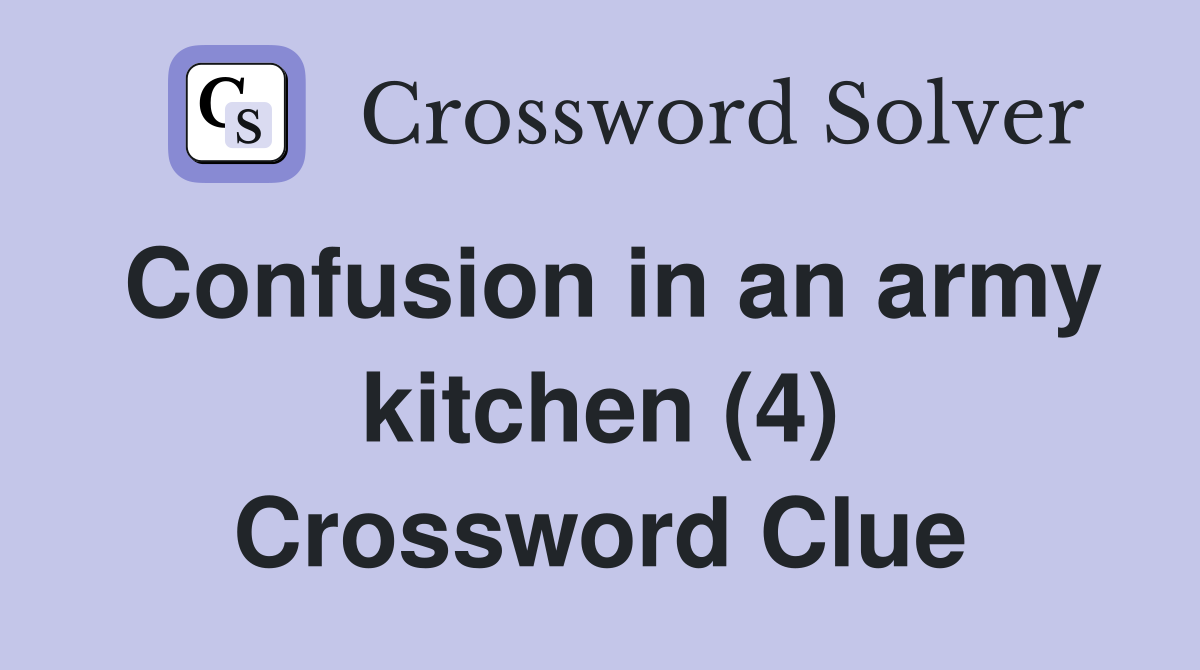 Confusion in an army kitchen (4) Crossword Clue