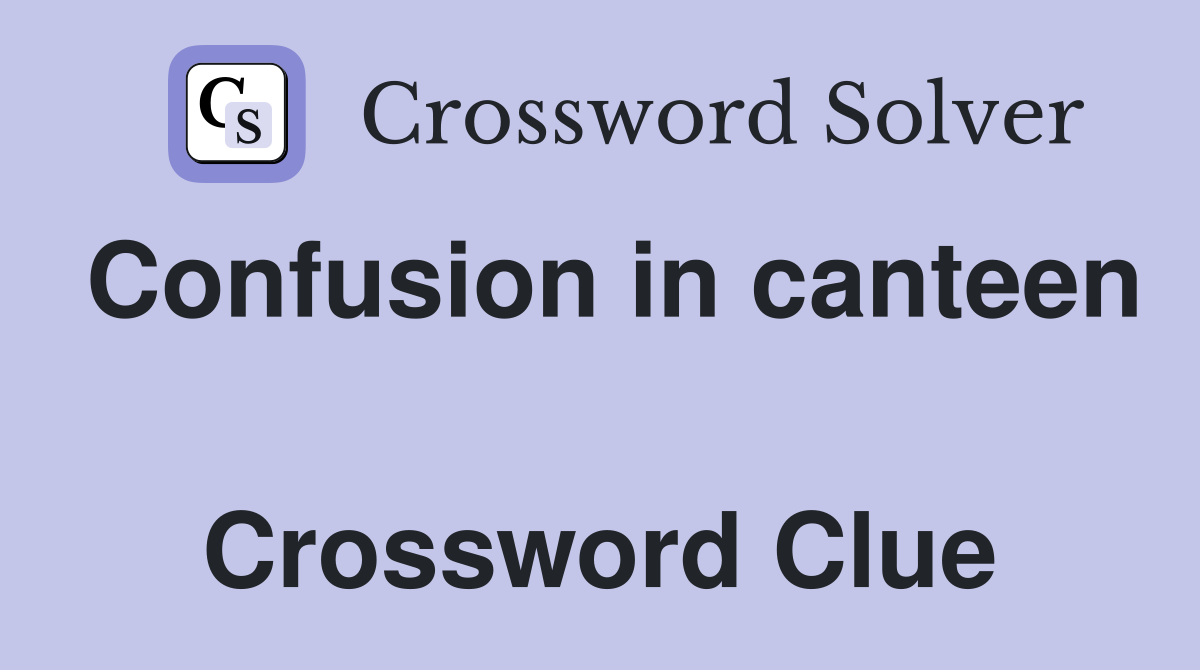 Confusion in canteen  Crossword Clue