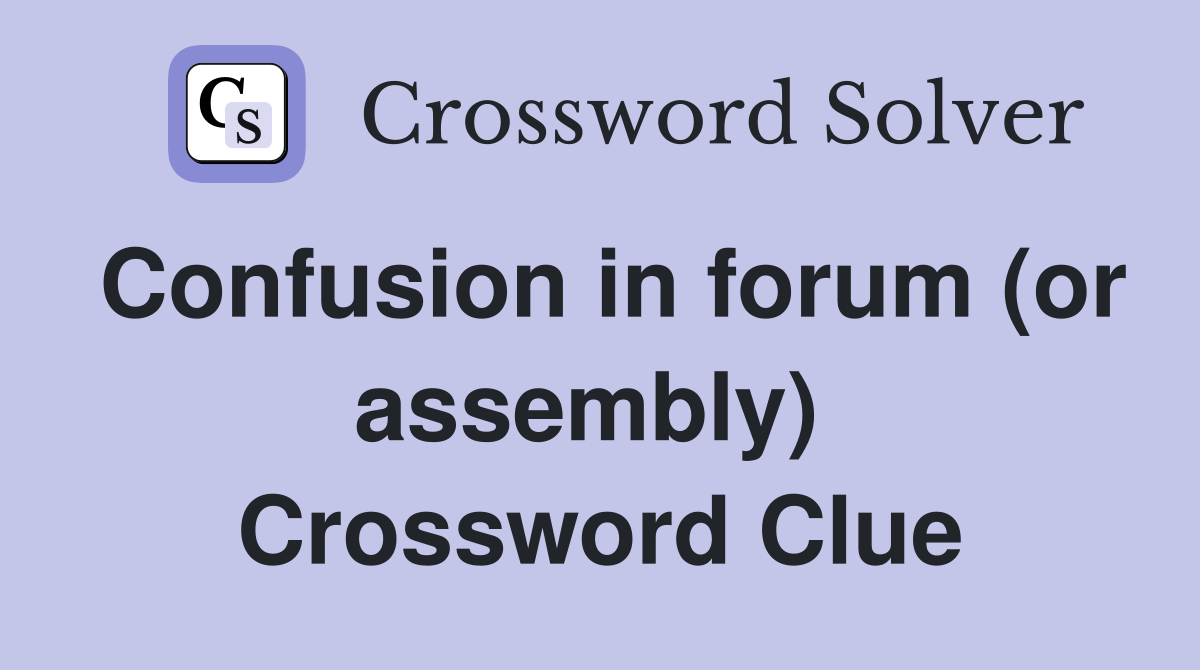 Confusion in forum (or assembly)  Crossword Clue