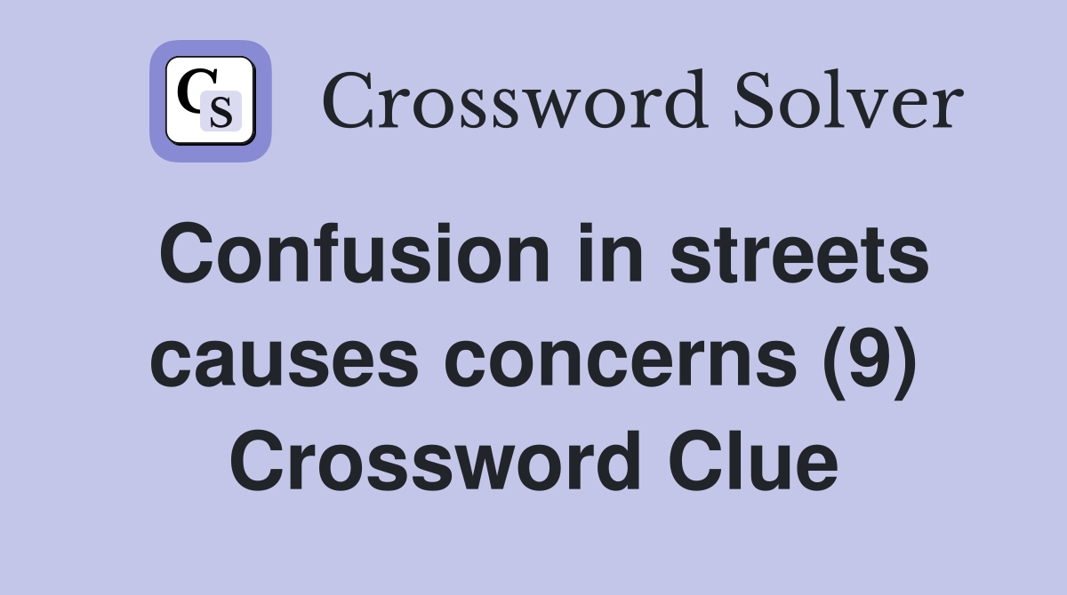 Confusion in streets causes concerns (9) Crossword Clue