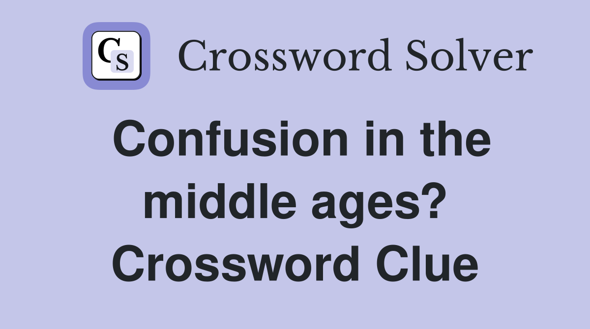 Confusion in the middle ages? Crossword Clue