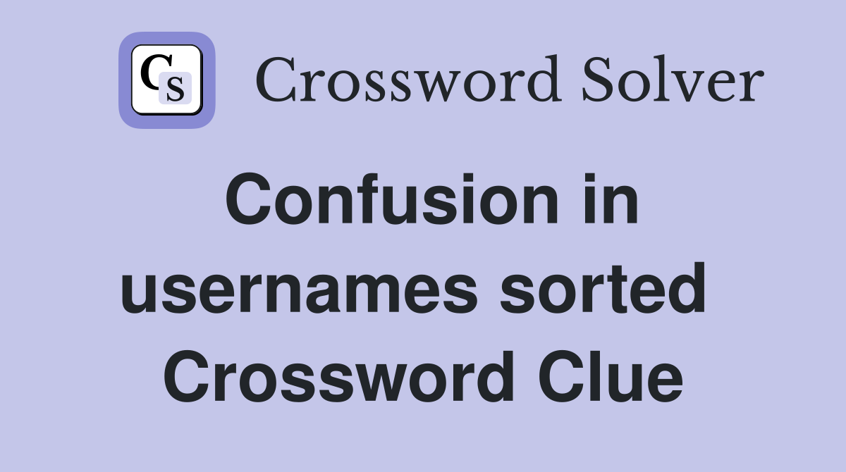 Confusion in usernames sorted  Crossword Clue