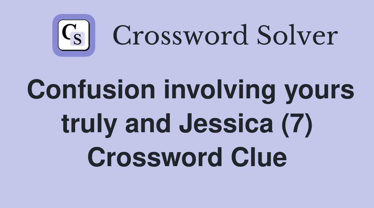 Confusion involving yours truly and Jessica (7) Crossword Clue