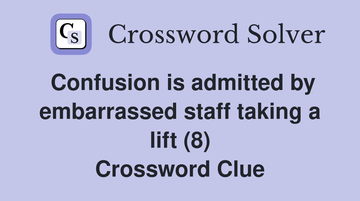 Confusion is admitted by embarrassed staff taking a lift (8) Crossword Clue
