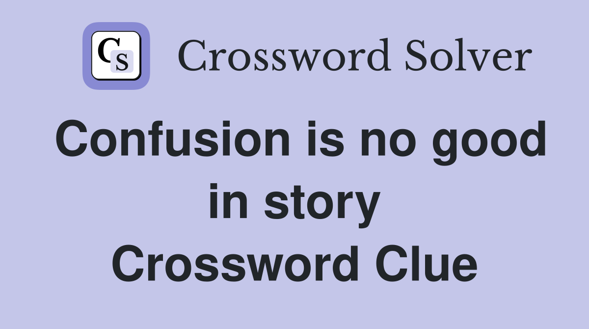 Confusion is no good in story Crossword Clue