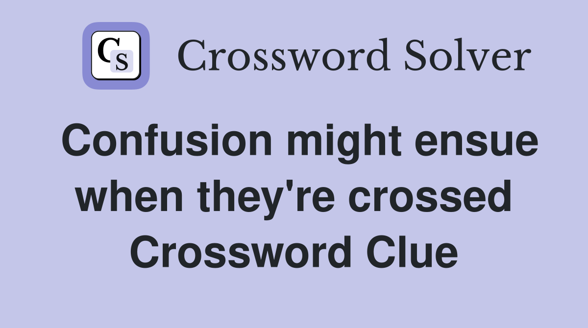 Confusion might ensue when they're crossed Crossword Clue
