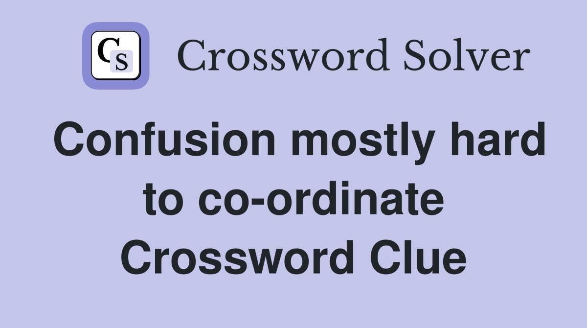 Confusion mostly hard to co-ordinate Crossword Clue