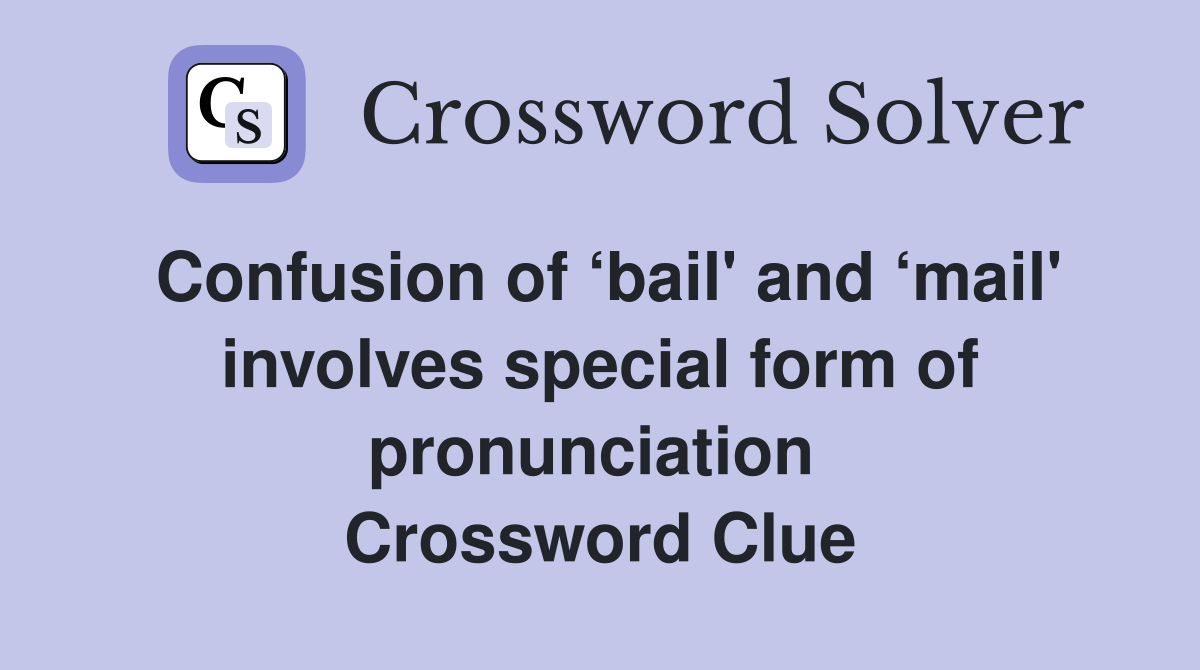 Confusion of ‘bail' and ‘mail' involves special form of pronunciation  Crossword Clue