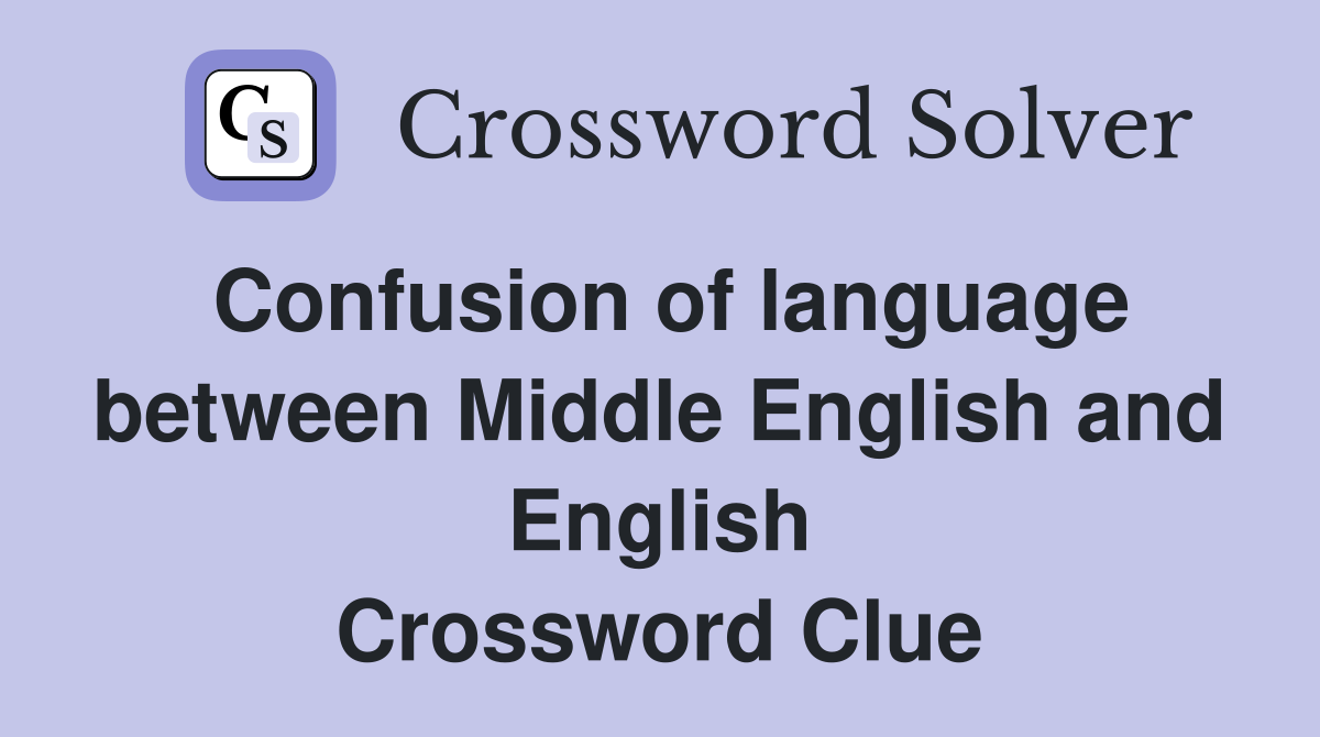 Confusion of language between Middle English and English Crossword Clue