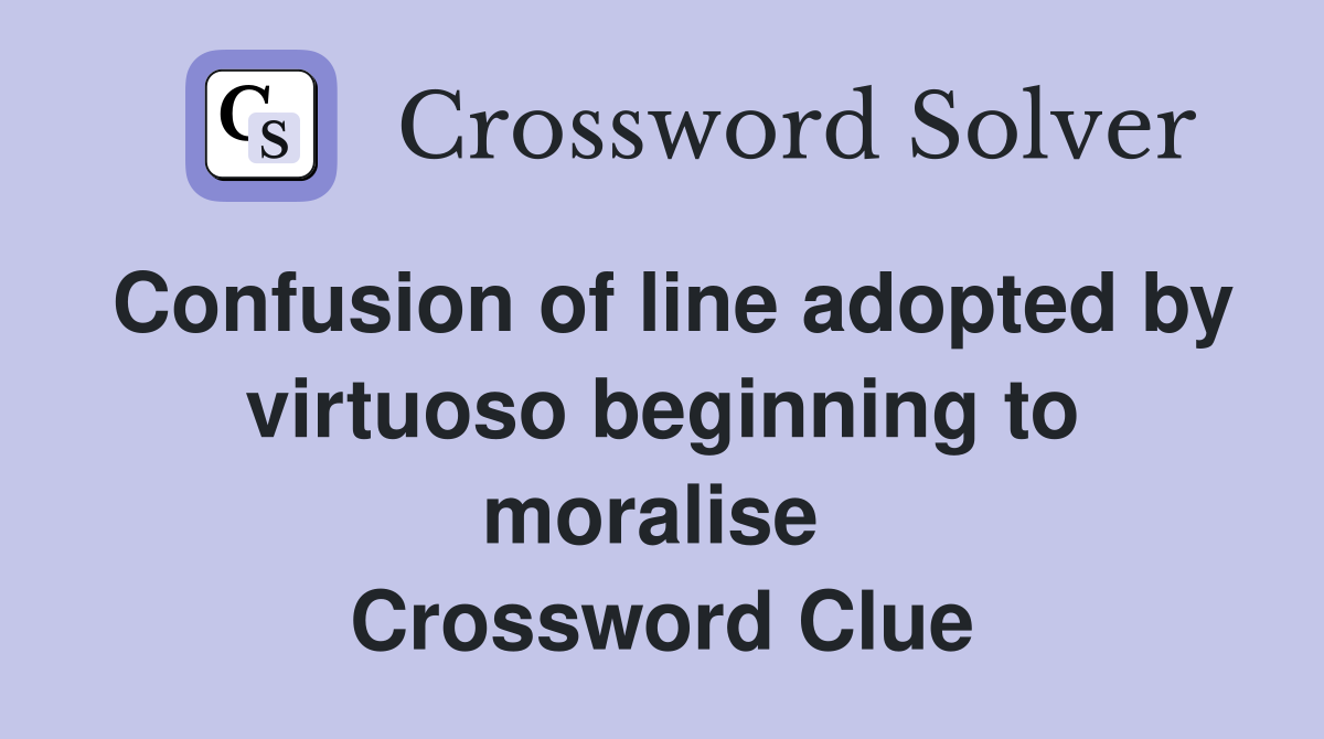 Confusion of line adopted by virtuoso beginning to moralise  Crossword Clue