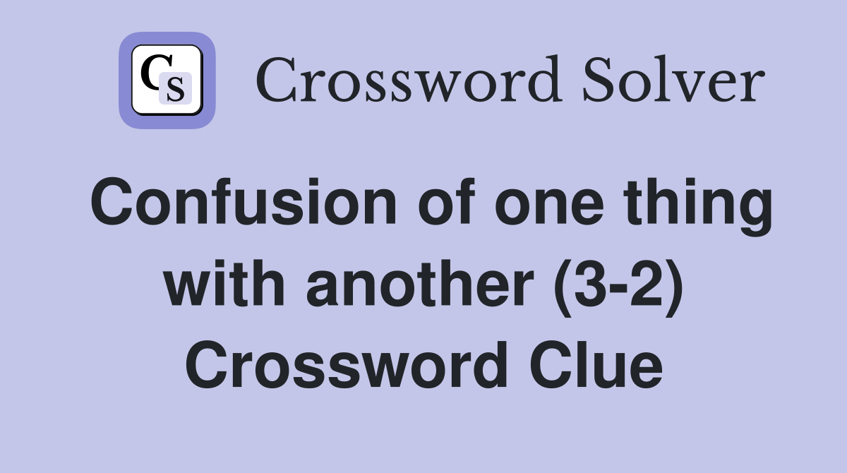 Confusion of one thing with another (3-2) Crossword Clue