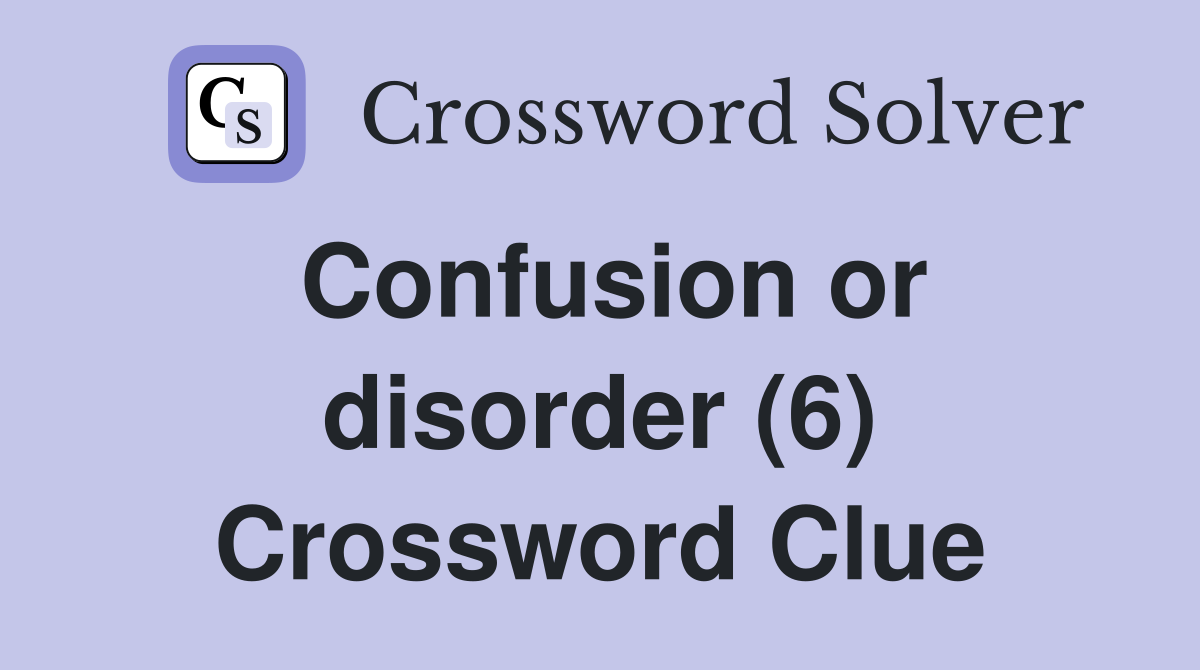 Confusion or disorder (6) Crossword Clue