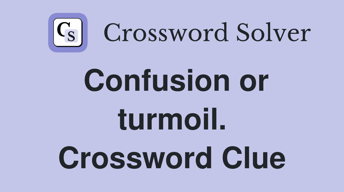 Confusion or turmoil. Crossword Clue