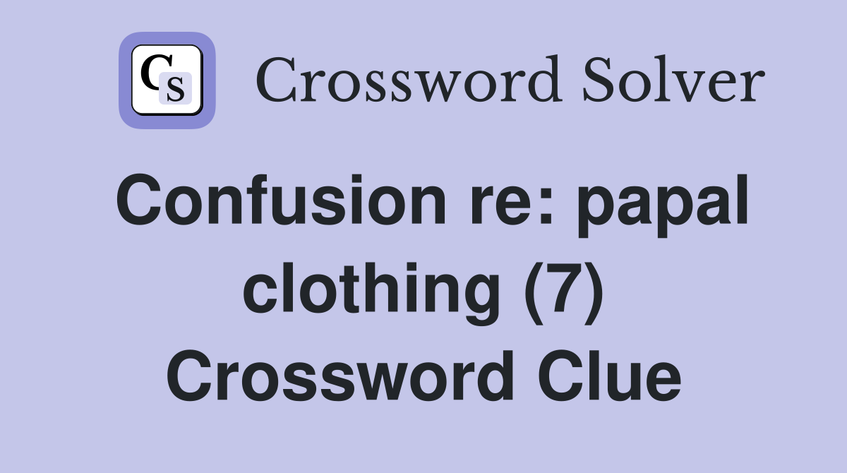 Confusion re: papal clothing (7) Crossword Clue