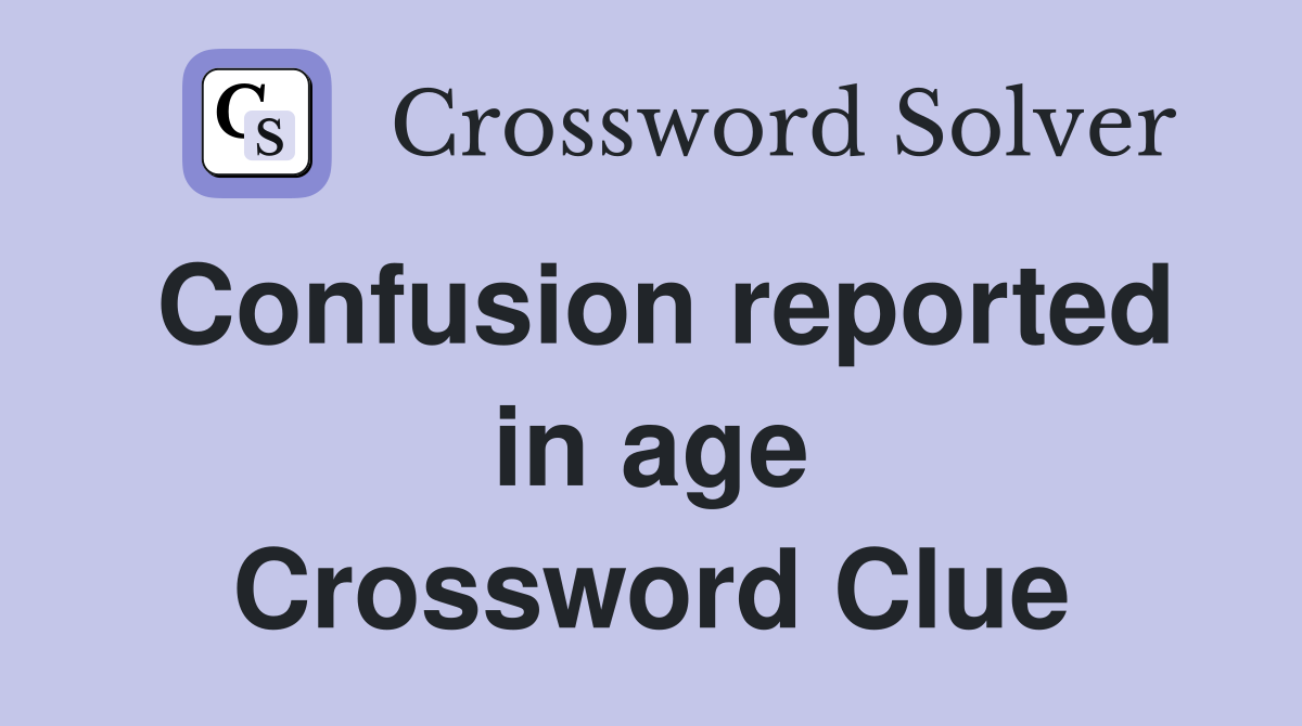 Confusion reported in age Crossword Clue