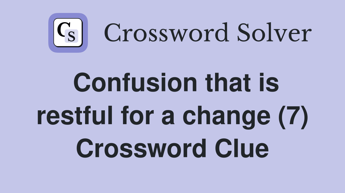 Confusion that is restful for a change (7) Crossword Clue