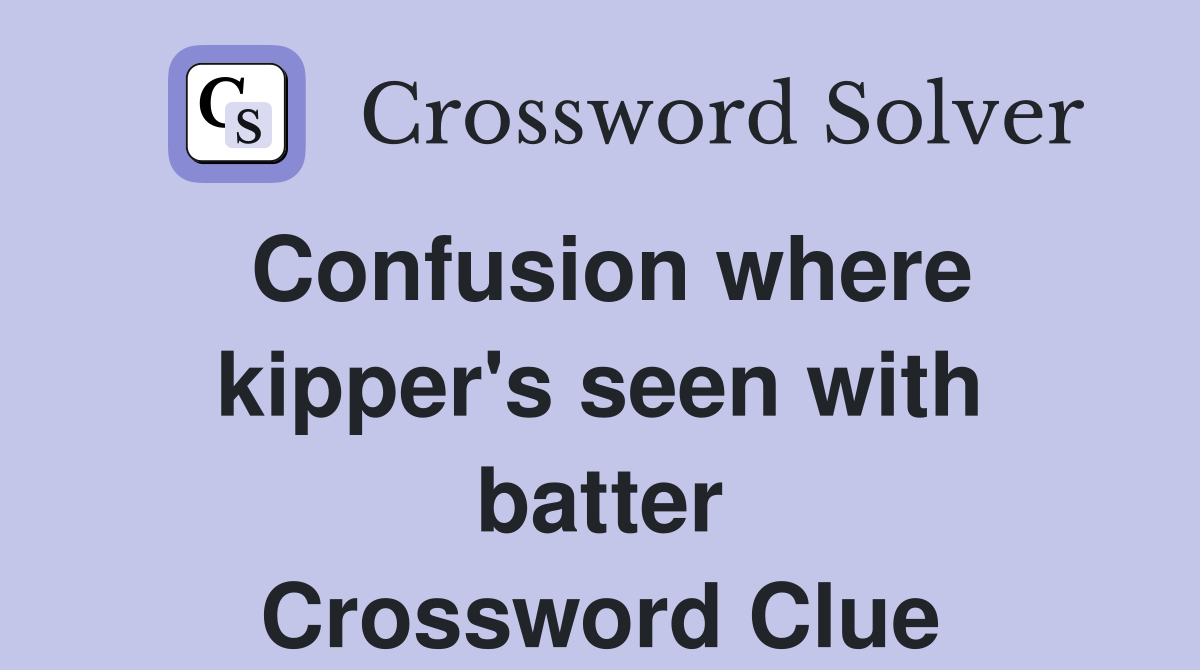 Confusion where kipper's seen with batter Crossword Clue