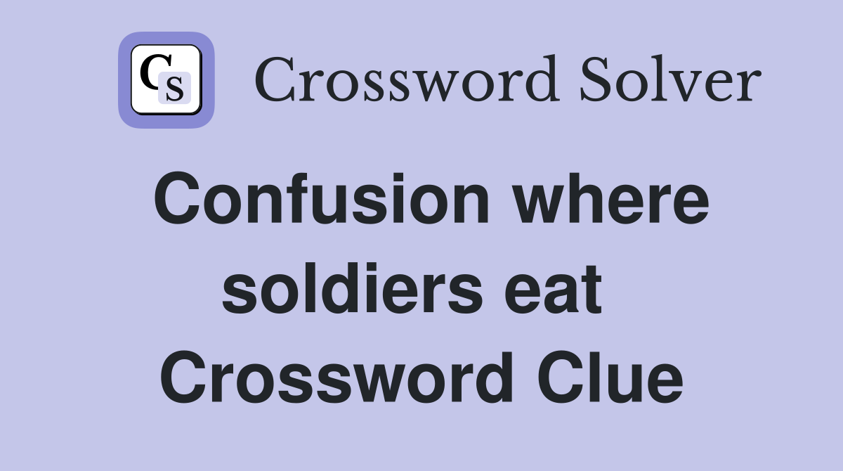 Confusion where soldiers eat  Crossword Clue