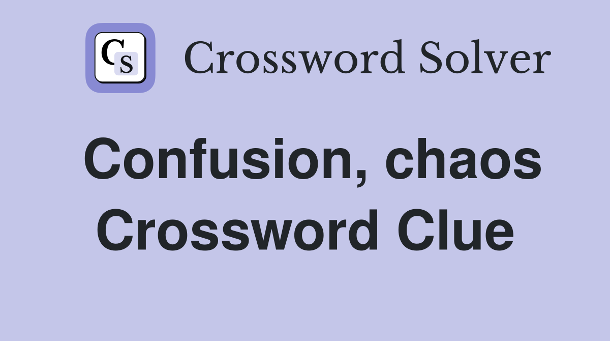 Confusion, chaos Crossword Clue