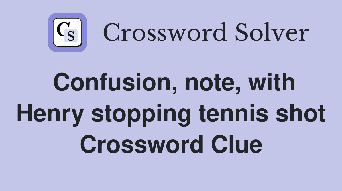 Confusion, note, with Henry stopping tennis shot Crossword Clue