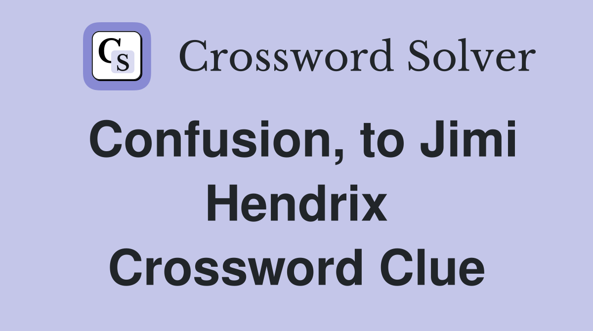 Confusion, to Jimi Hendrix Crossword Clue