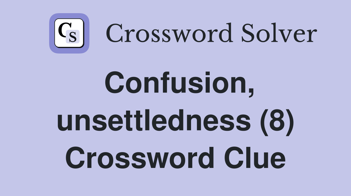 Confusion, unsettledness (8) Crossword Clue