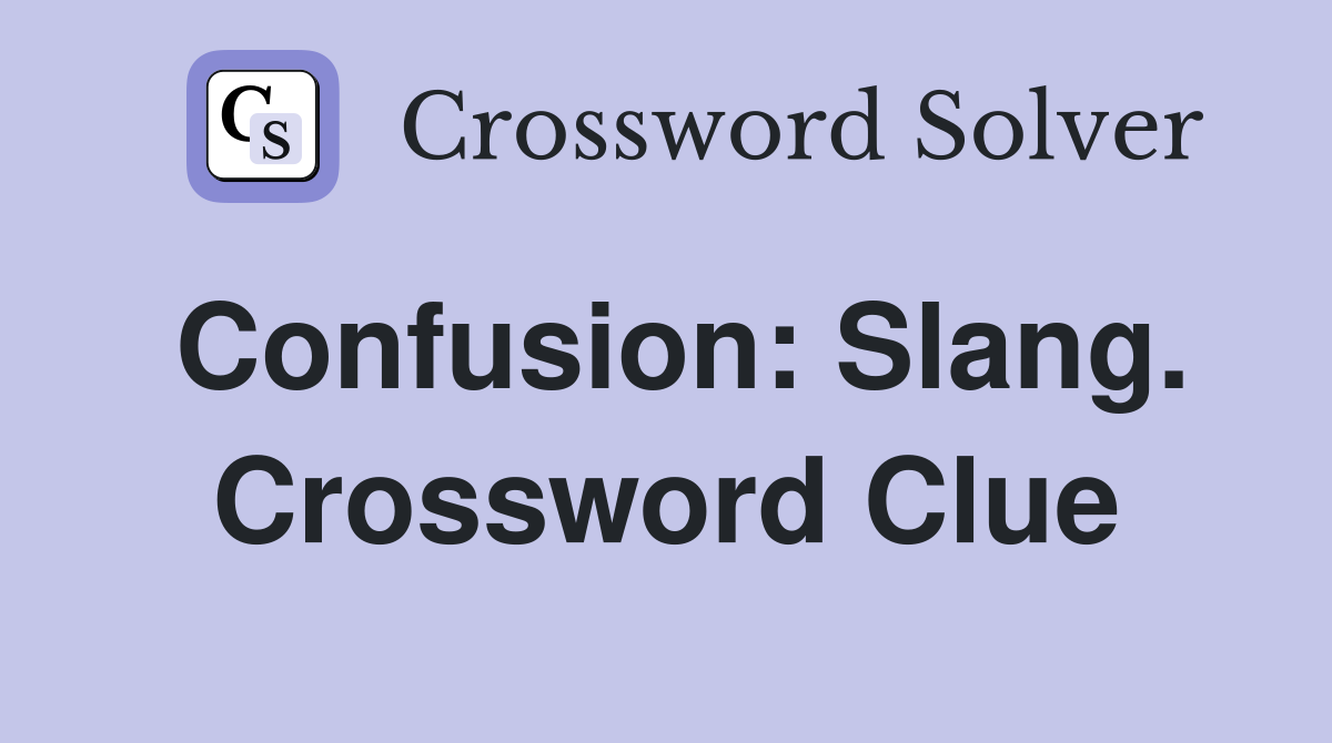 Confusion: Slang. Crossword Clue