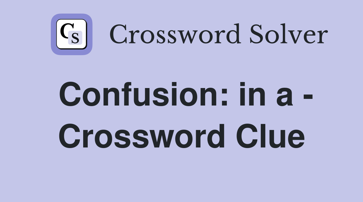 Confusion: in a - Crossword Clue