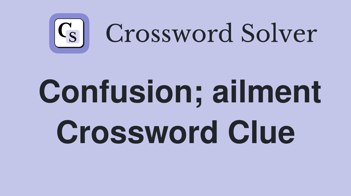 Confusion; ailment Crossword Clue