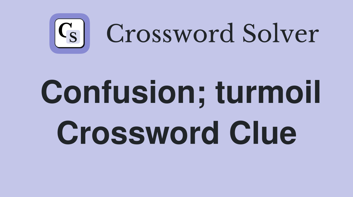 Confusion; turmoil Crossword Clue