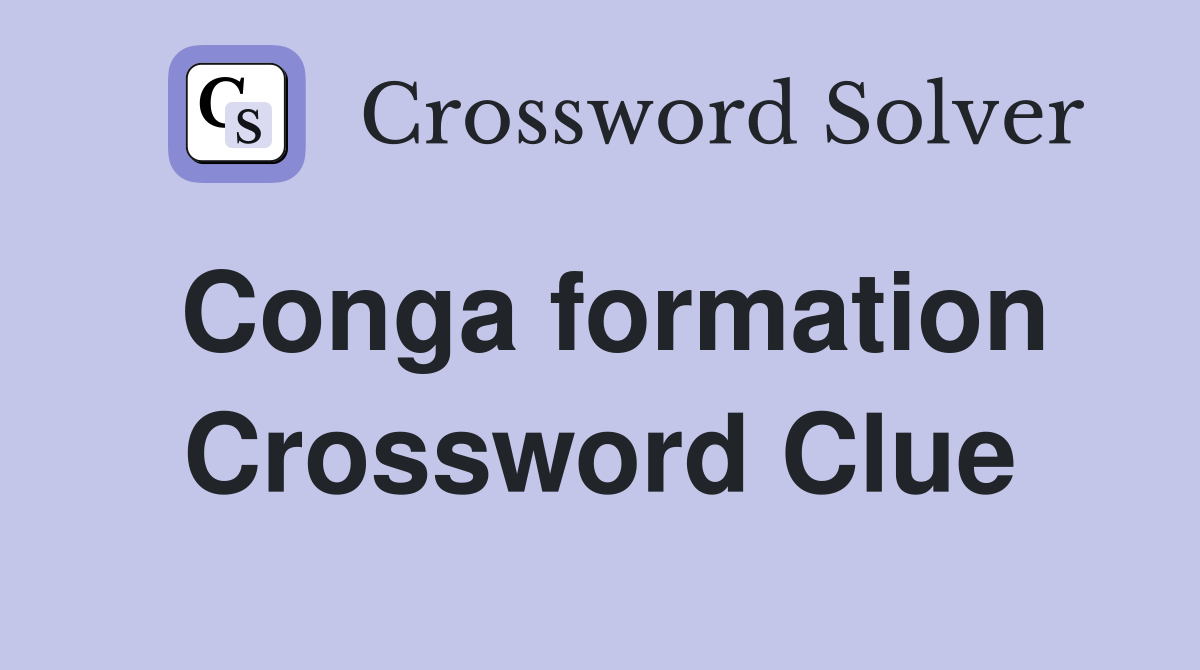 Conga formation Crossword Clue