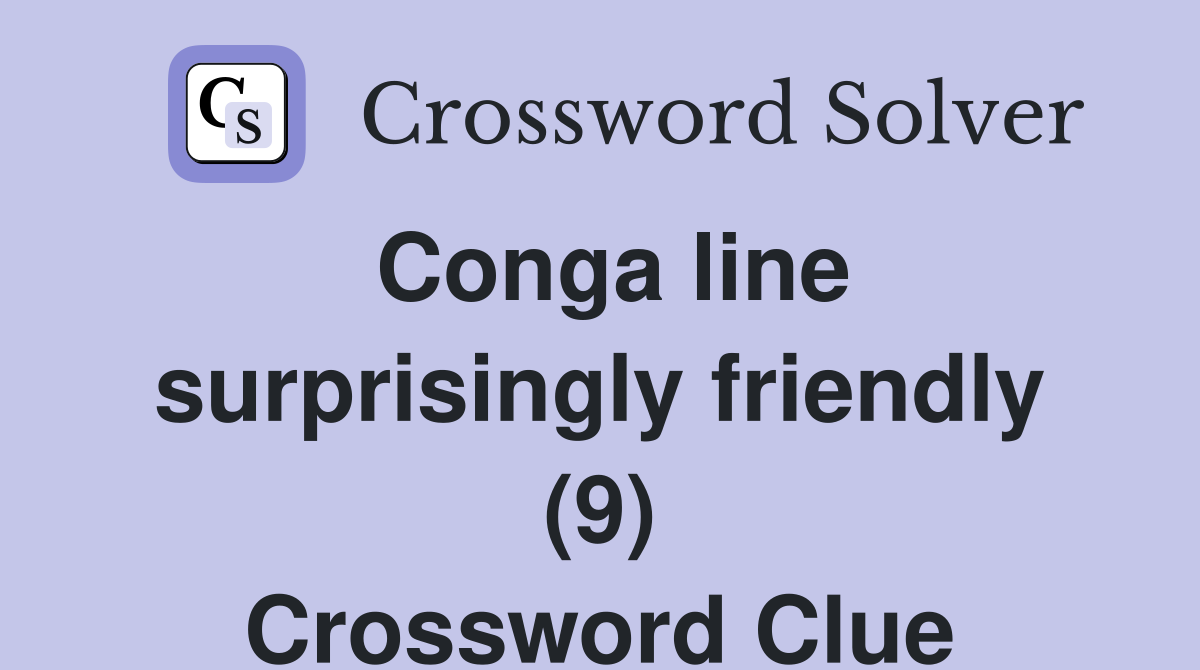 Conga line surprisingly friendly (9) Crossword Clue