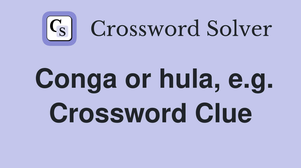 Conga or hula, e.g. Crossword Clue