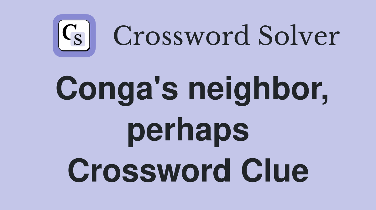 Conga's neighbor, perhaps Crossword Clue