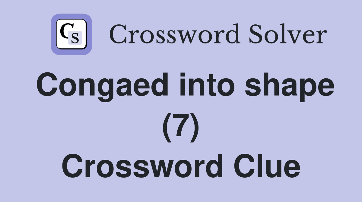 Congaed into shape (7) Crossword Clue