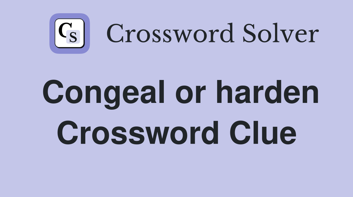 Congeal or harden Crossword Clue