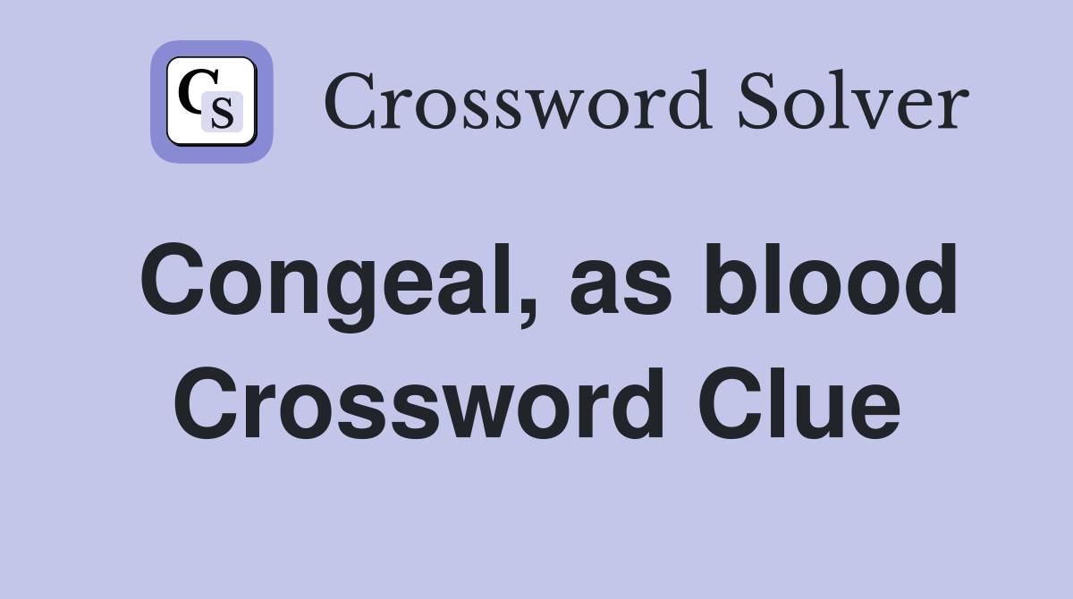 Congeal, as blood Crossword Clue