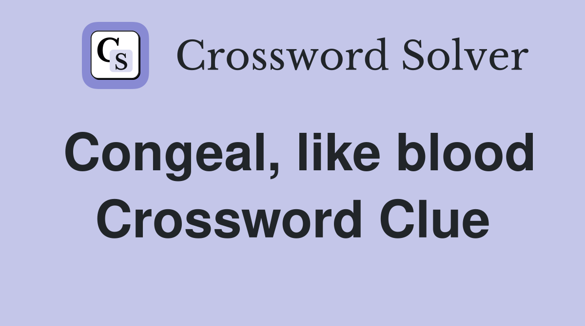 Congeal, like blood Crossword Clue