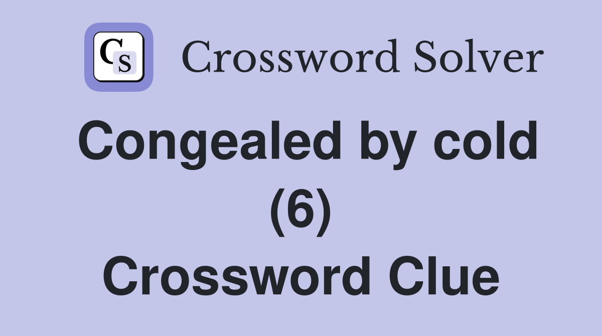 Congealed by cold (6) Crossword Clue