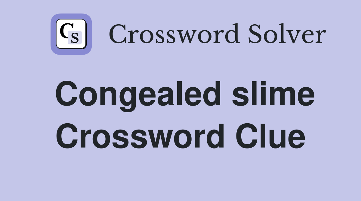 Congealed slime Crossword Clue
