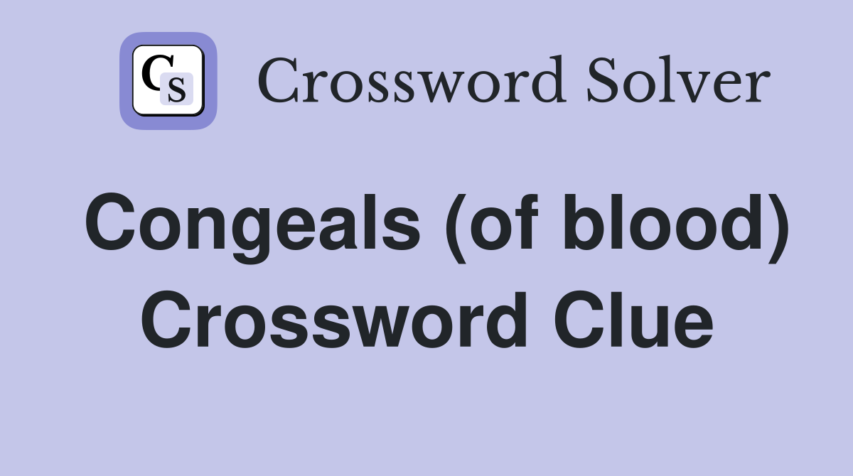 Congeals (of blood) Crossword Clue