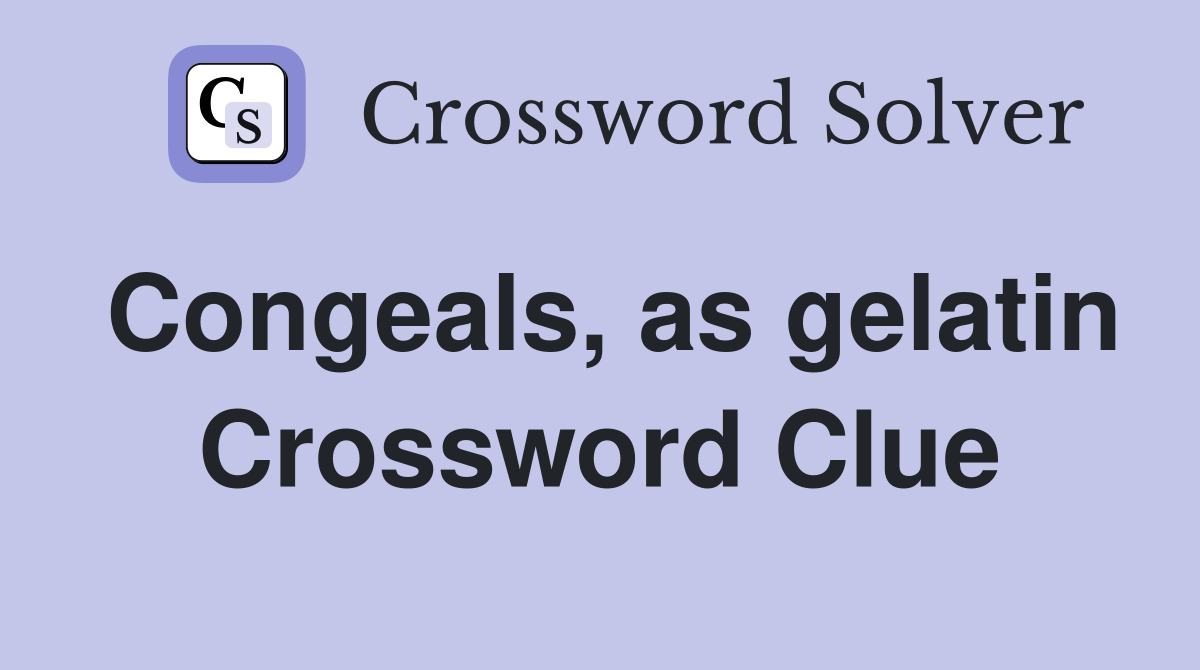 Congeals, as gelatin Crossword Clue