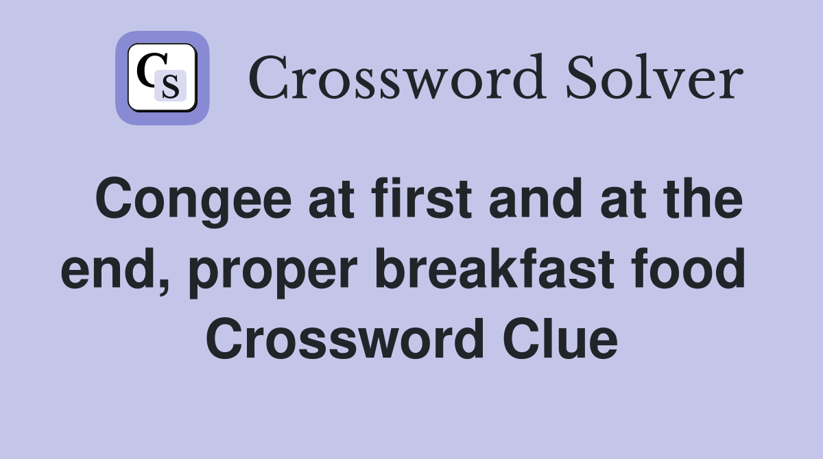 Congee at first and at the end, proper breakfast food  Crossword Clue