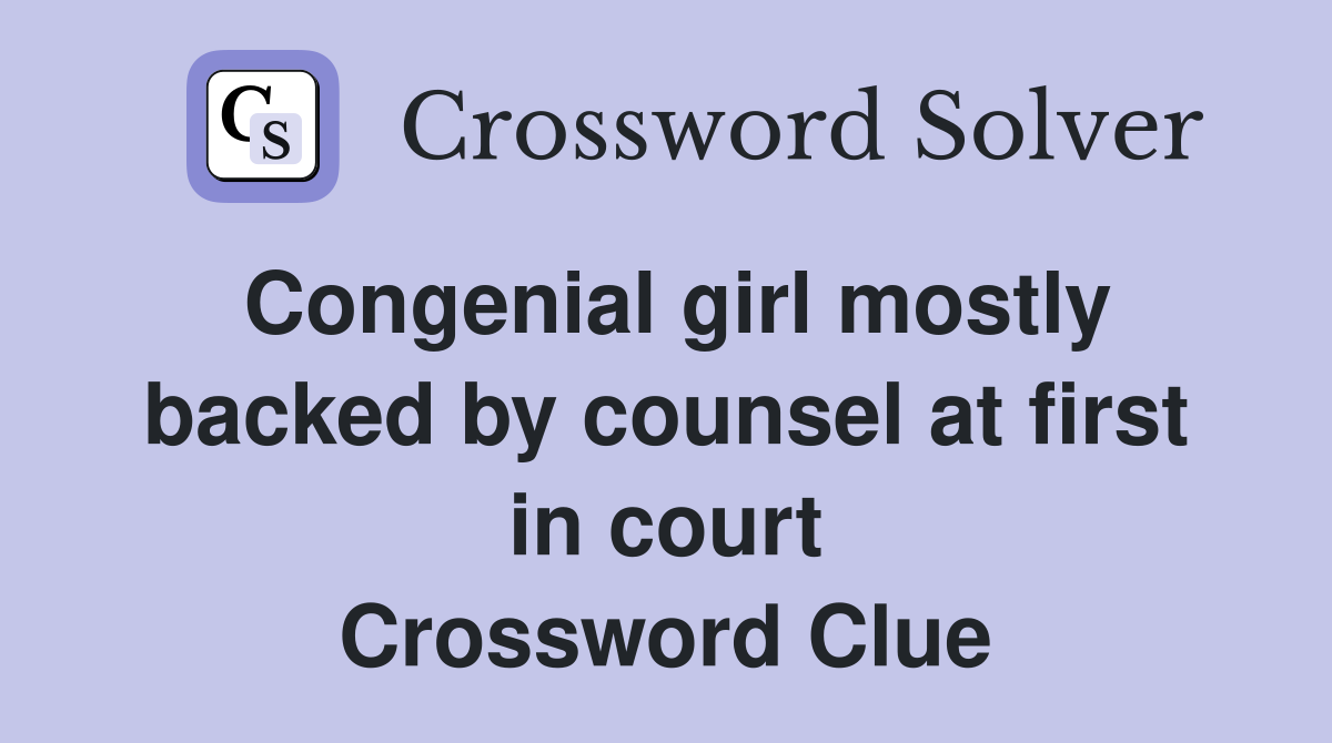 Congenial girl mostly backed by counsel at first in court Crossword Clue