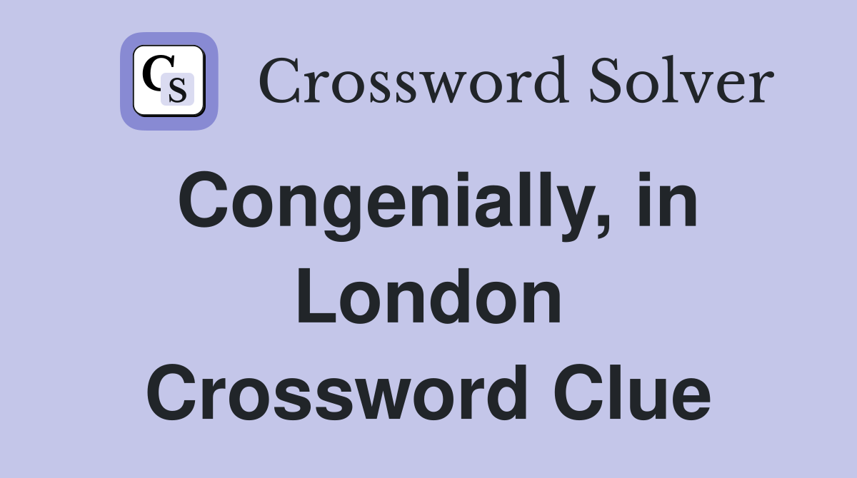 Congenially, in London Crossword Clue