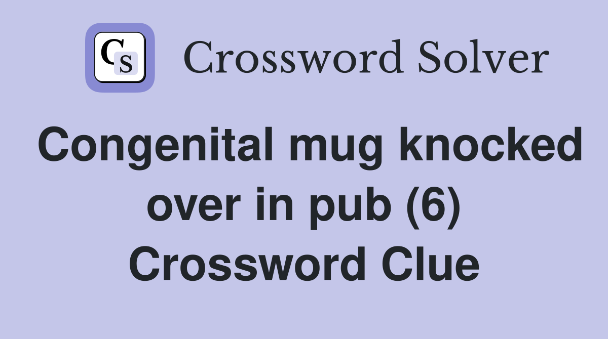 Congenital mug knocked over in pub (6) Crossword Clue