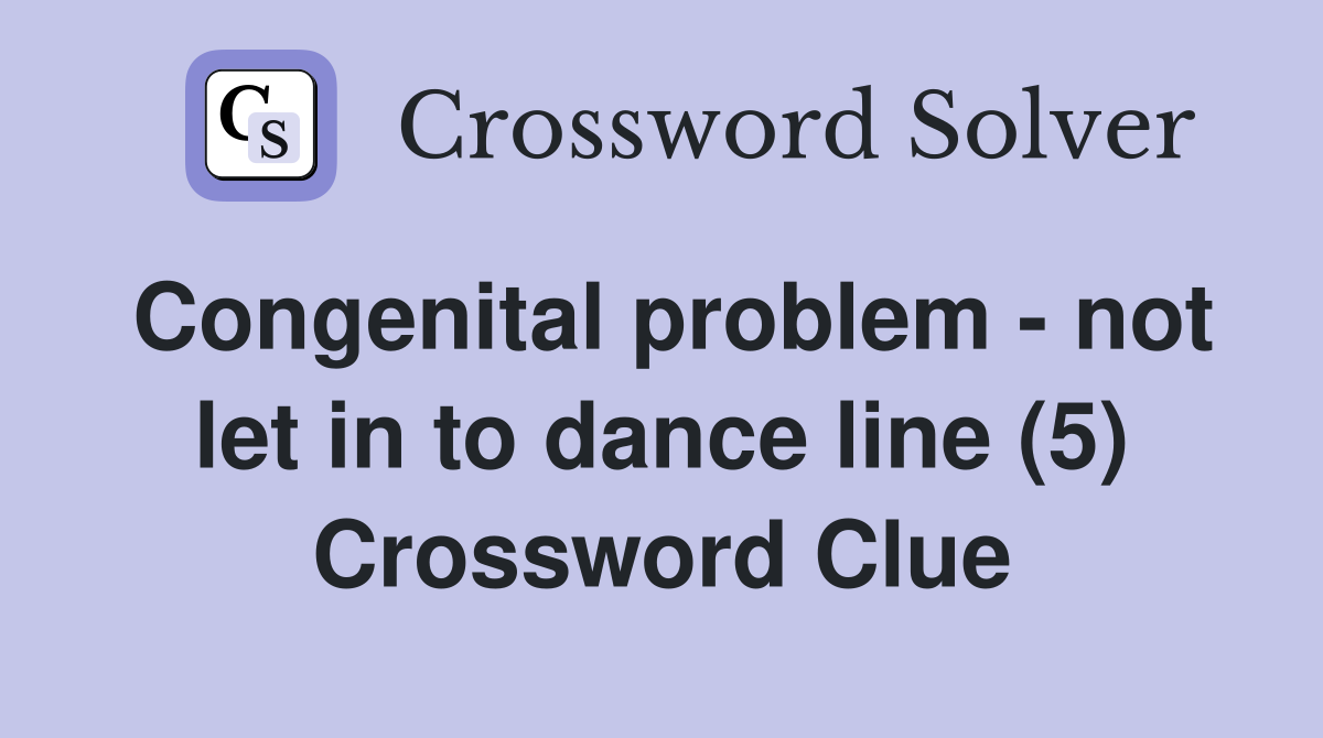 Congenital problem - not let in to dance line (5) Crossword Clue