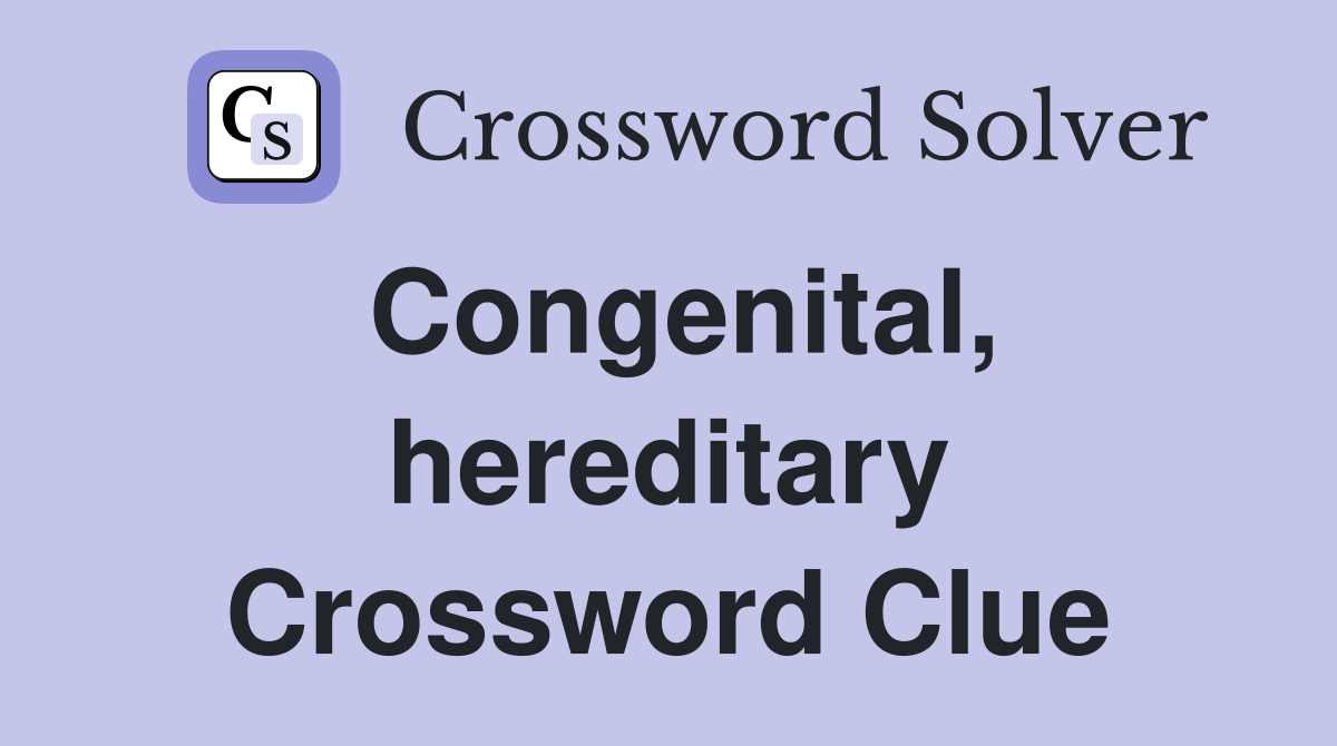 Congenital, hereditary Crossword Clue