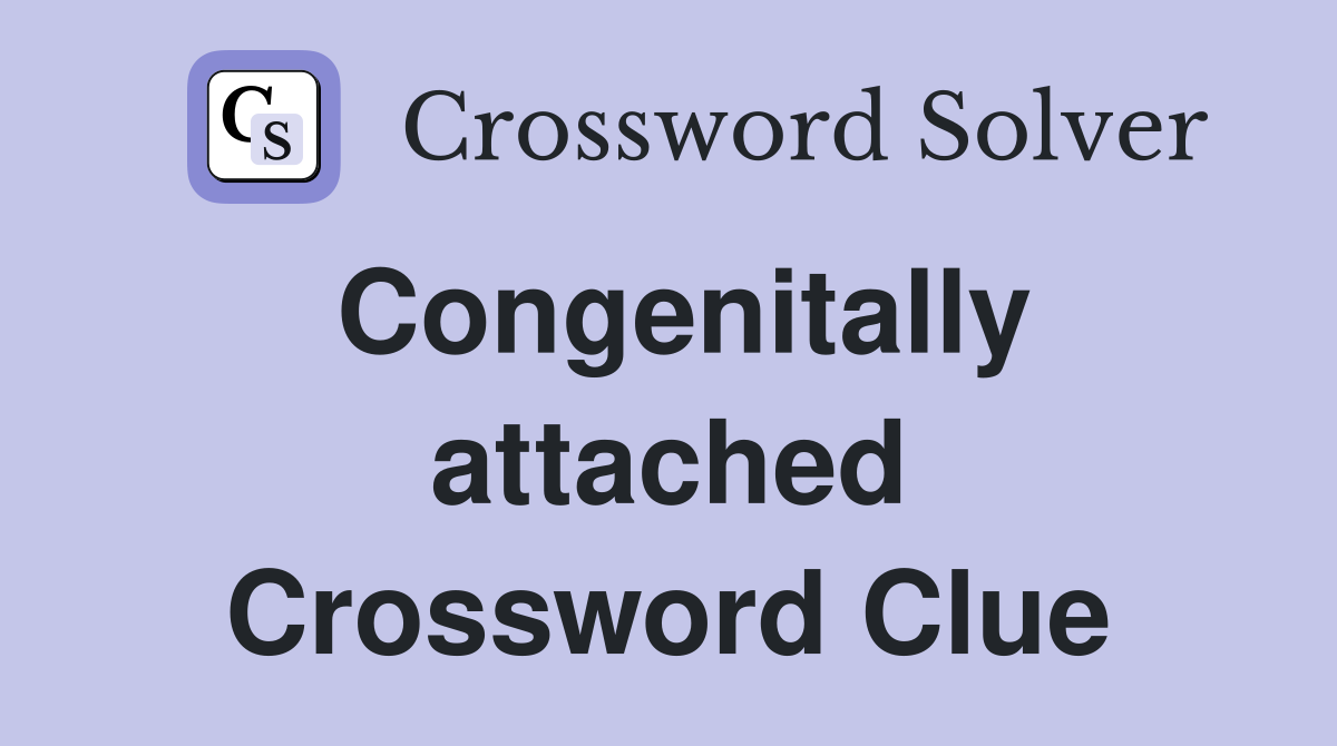 Congenitally attached Crossword Clue
