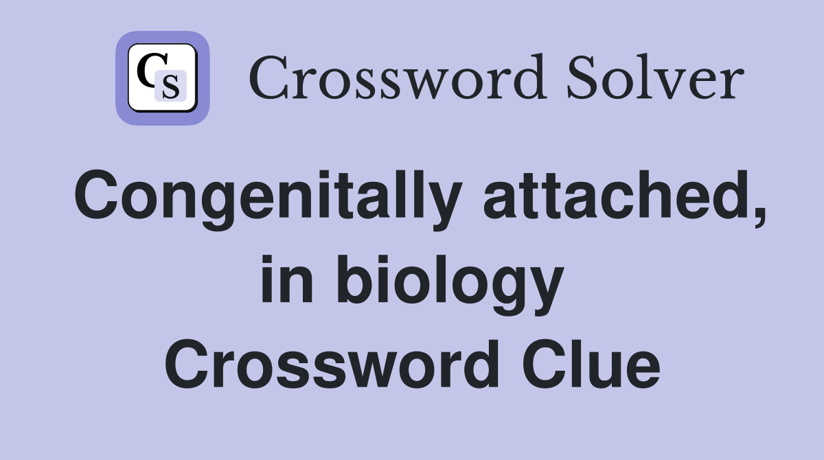 Congenitally attached, in biology Crossword Clue